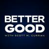undefined Better Good with Scott M. Curran