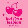 undefined But I'm a Lesbian Podcast