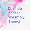 undefined Dolor de cabeza, Bruxismo y Sueño!