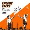 undefined Energy Talks with Trend Asia