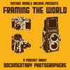 undefined Framing The World - A Podcast About Documentary Photographers sponsored by Vintage Annals Archive