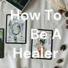 undefined How To Be A Healer