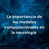 undefined La importancia de los modelos computacionales en la neurología