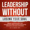undefined Leadership Without Losing Your Soul: Master Communication & Management Skills To Boost Productivity, Teamwork & Ease Overwhelm