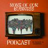 undefined NONE OF OUR BUSINESS PODCAST w/ Samir & Gabriel