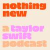 undefined Nothing New: A Taylor Swift Podcast