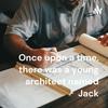 undefined Once upon a time, there was a young architect named Jack
