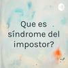 undefined Que es síndrome del impostor?