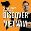 undefined Discover Vietnam: A Vietnam Podcast