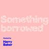 undefined Something Borrowed Podcast With Harry Baker