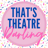 undefined That's Theatre Darling
