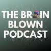 undefined The Brain Blown Podcast