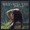 undefined Wild + Well-Fed Podcast