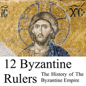 Podcast 12 Byzantine Rulers: The History of The Byzantine Empire