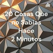 Podcast 20 Cosas Que no Sabias Hace 2 Minutos