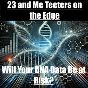 Podcast 23 and Me Teeters on The Edge