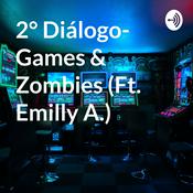 Podcast 2° Diálogo- Games & Zombies (Ft. Emilly A.)