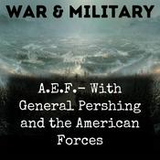 Podcast A.E.F.-  With General Pershing and the American Forces