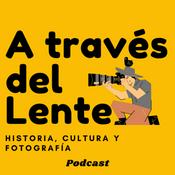 Podcast A Través del Lente: Historia, Cultura y Fotografía