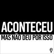 Podcast Aconteceu mas não deu por isso