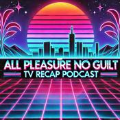 Podcast All Pleasure No Guilt: TV Recap Podcast