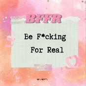 Podcast BFFR: Be F*cking For Real