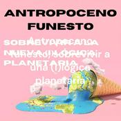 Podcast Antropoceno funesto, sobrevivir a una (i)lógica planetaria