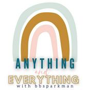 Podcast Anything and Everything with bbsparkman