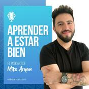 Podcast Aprender a estar bien - El Podcast de Mike Aryan