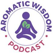 Podcast Aromatic Wisdom™ Podcast with Liz Fulcher