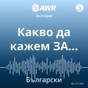 Podcast AWR български - Какво да кажем ЗА… [Bulgarian wsa]