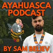 Podcast Ayahuasca Podcast with Sam Believ