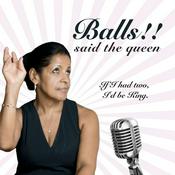 Podcast Balls!!  Said The Queen