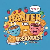 Podcast Banter for Breakfast