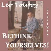 Podcast Bethink Yourselves! by Leo Tolstoy (1828 - 1910)