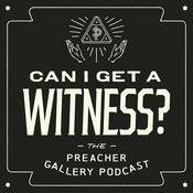 Podcast Can I Get A Witness? The Preacher Gallery Podcast