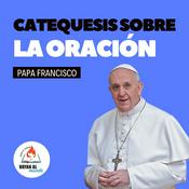 Podcast Catequesis del Papa Francisco sobre la Oración