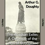 Podcast Chronicles of Canada Volume 09  - The Acadian Exiles: A Chronicle of the Land of Evangeline by  Arthur G. Doughty (1860 - 1936)