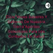 Podcast Ciclo"Voces Saberes y Sabores De Nuestra Tierra"Aportes Colectivos para los Cuidados en Salud