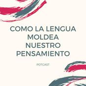 Podcast Como la lengua moldea nuestro pensamiento