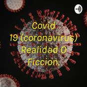 Podcast Covid 19 (coronavirus) Realidad O Ficcion.