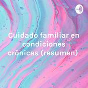 Podcast Cuidado familiar en condiciones crónicas (resumen)