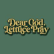Podcast Dear God, Lettuce Pray Podcast