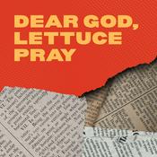 Podcast Dear God, Lettuce Pray Podcast