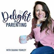 Podcast Delight in Parenting with Dajana Yoakley