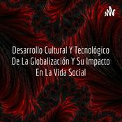 Podcast Desarrollo Cultural Y Tecnológico De La Globalización Y Su Impacto En La Vida Social