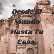 Podcast Desde El Mundo Hasta Tu Casa.