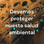 Podcast Devemos proteger nuesta salud ambiental