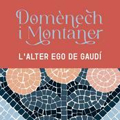 Podcast Domènech i Montaner, l'alter ego de Gaudí