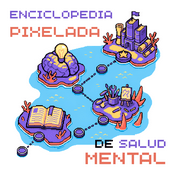 Podcast Enciclopedia Pixelada de Salud Mental